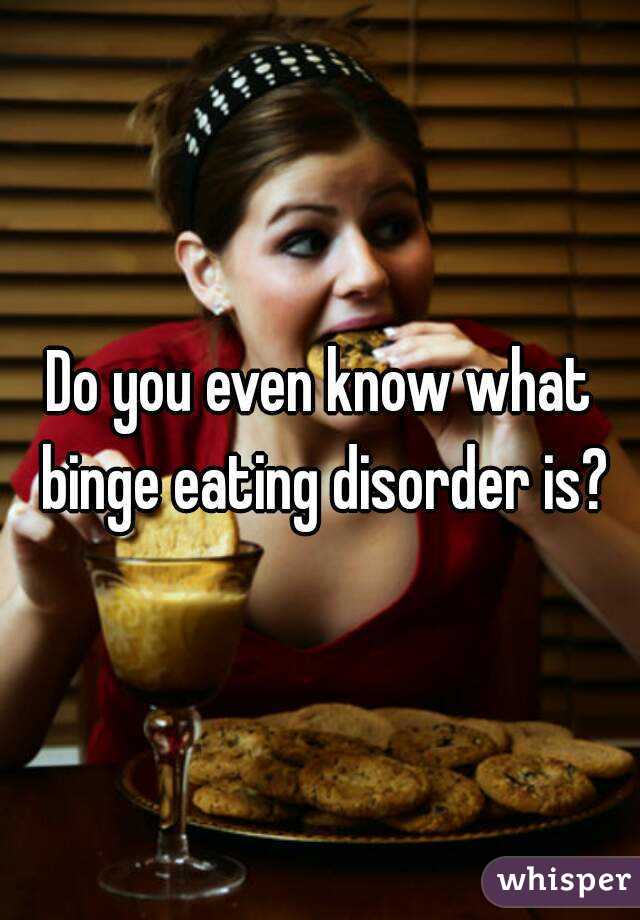Do you even know what binge eating disorder is?