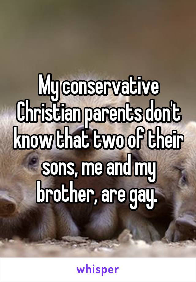 My conservative Christian parents don't know that two of their sons, me and my brother, are gay. 