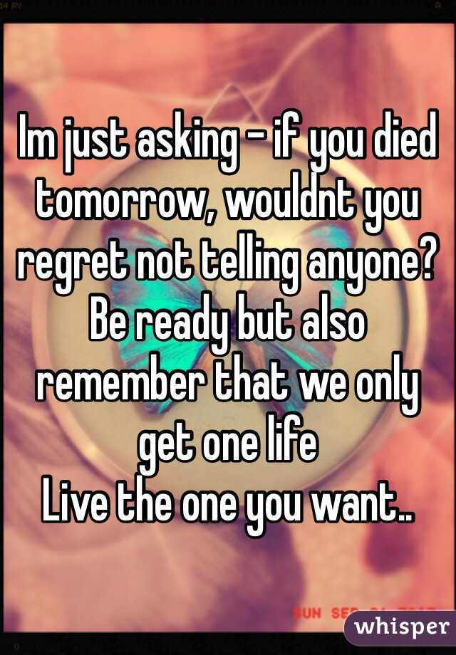 Im just asking - if you died tomorrow, wouldnt you regret not telling anyone? 
Be ready but also remember that we only get one life 
Live the one you want..