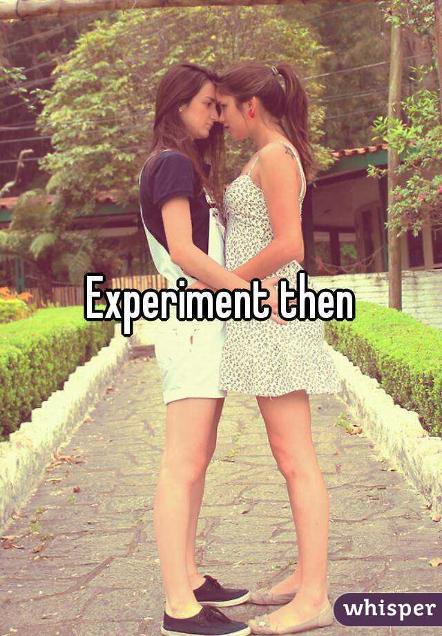 Experiment then
