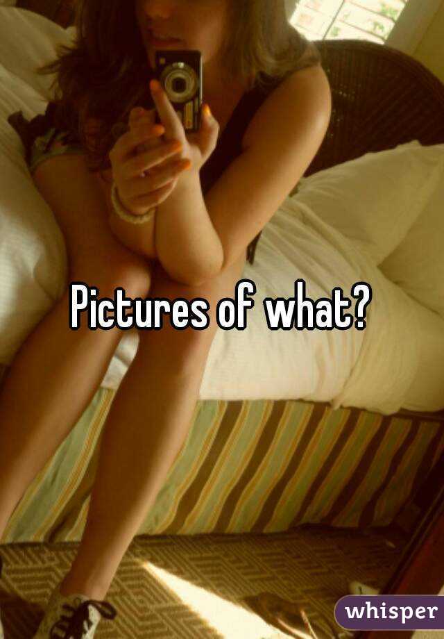 Pictures of what?