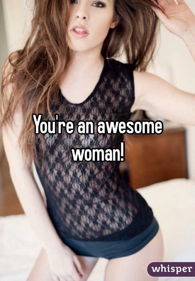 You're an awesome woman!