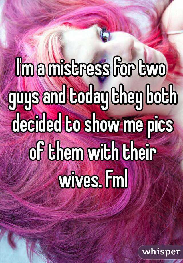 I'm a mistress for two guys and today they both decided to show me pics of them with their wives. Fml
