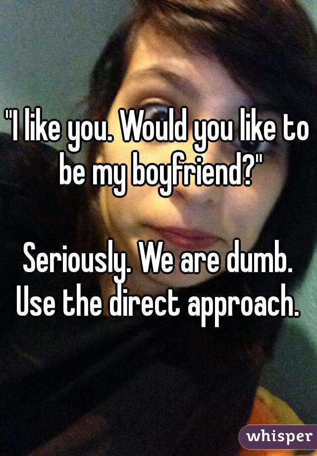 "I like you. Would you like to be my boyfriend?"

Seriously. We are dumb. Use the direct approach. 