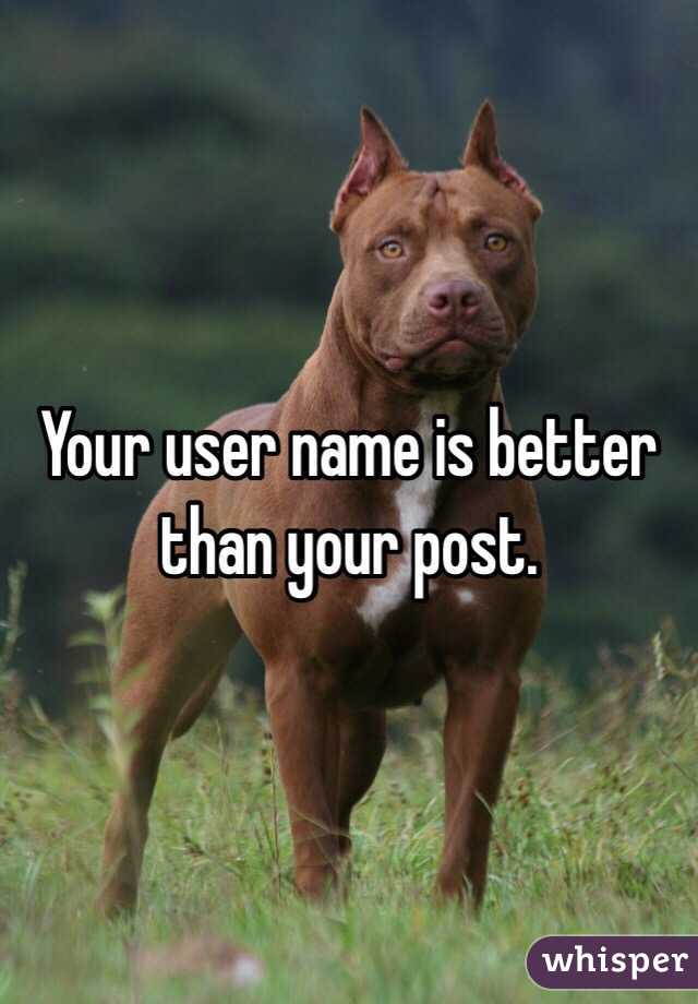 Your user name is better than your post. 