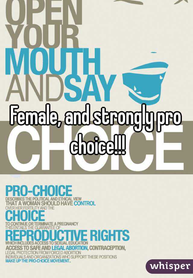 Female, and strongly pro choice!!!