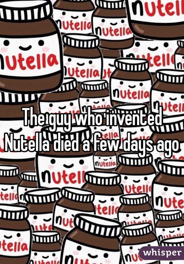 The guy who invented Nutella died a few days ago
