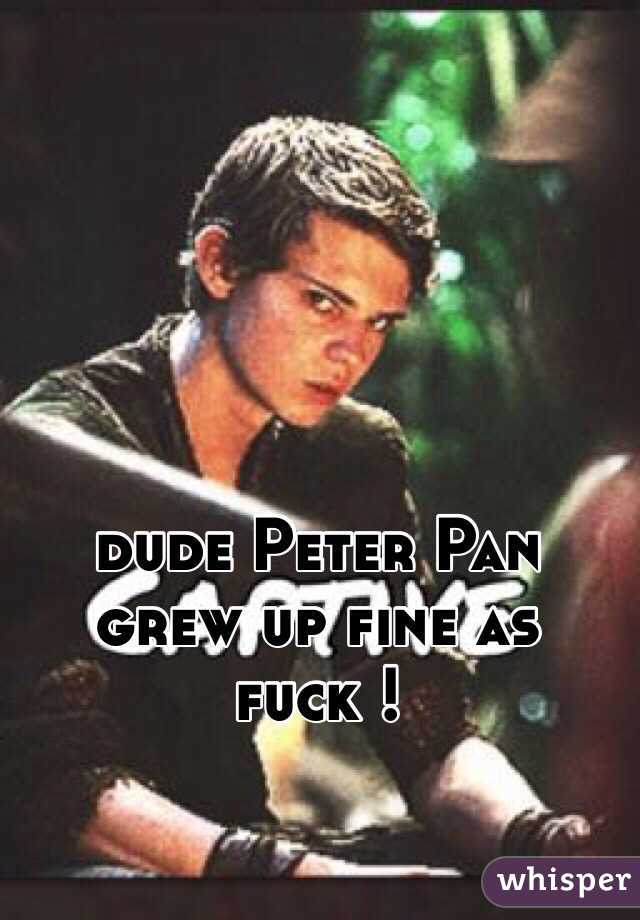 dude Peter Pan grew up fine as fuck !