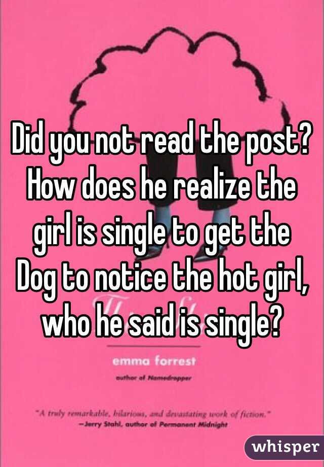 Did you not read the post? How does he realize the girl is single to get the
Dog to notice the hot girl, who he said is single? 