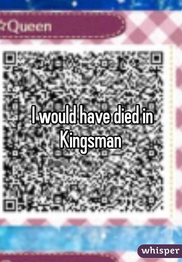  I would have died in Kingsman