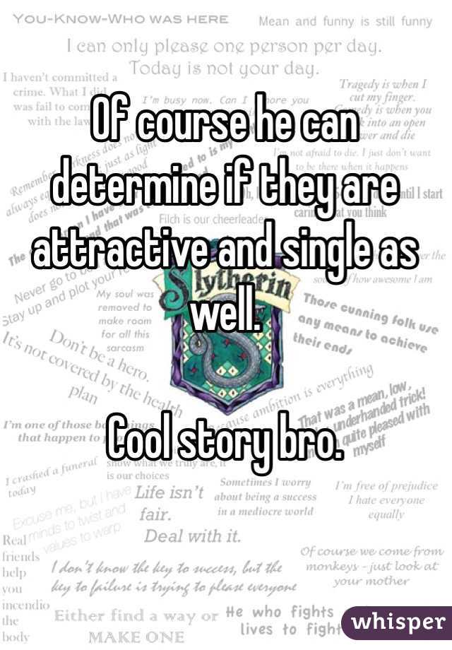 Of course he can determine if they are attractive and single as well. 

Cool story bro. 
