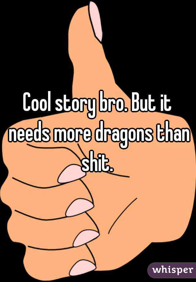 Cool story bro. But it needs more dragons than shit. 