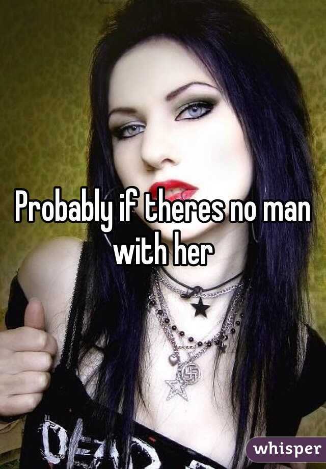 Probably if theres no man with her 