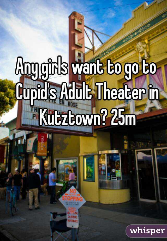 Any girls want to go to Cupid's Adult Theater in Kutztown? 25m