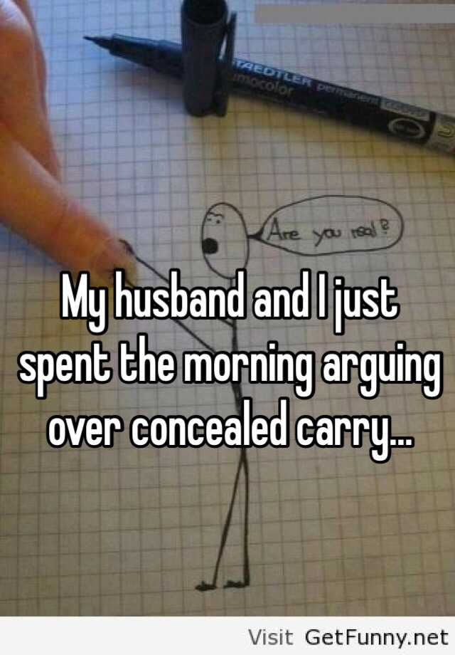 My husband and I just spent the morning arguing over concealed carry...