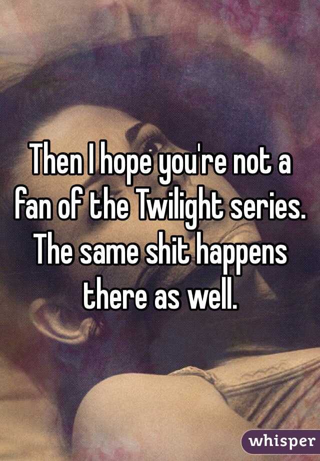 Then I hope you're not a fan of the Twilight series. The same shit happens there as well. 