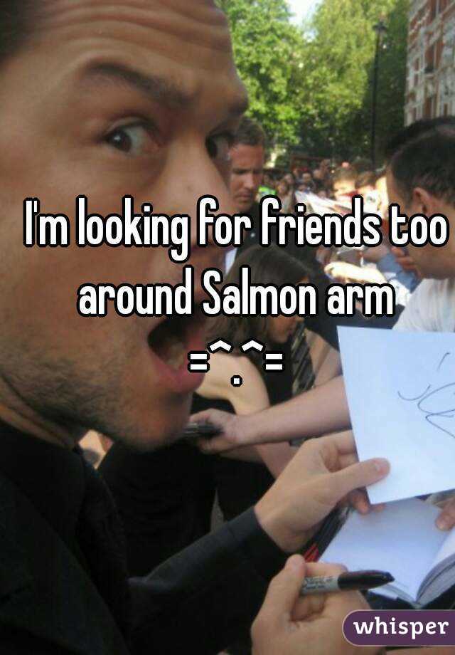 I'm looking for friends too around Salmon arm 
=^.^=