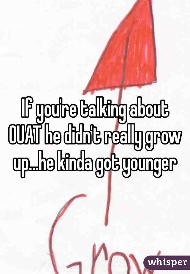 If you're talking about OUAT he didn't really grow up...he kinda got younger
