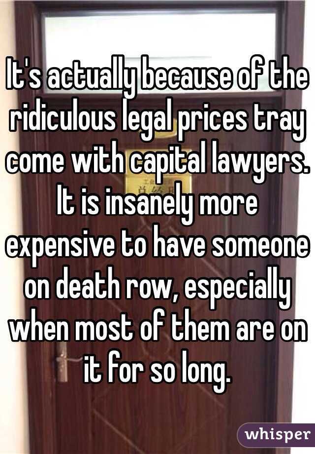 It's actually because of the ridiculous legal prices tray come with capital lawyers. It is insanely more expensive to have someone on death row, especially when most of them are on it for so long.