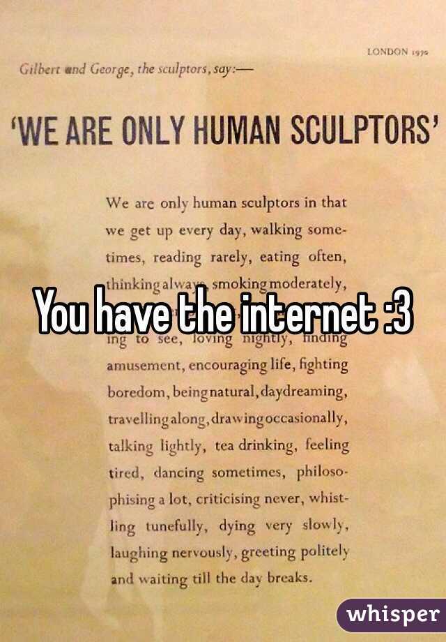 You have the internet :3