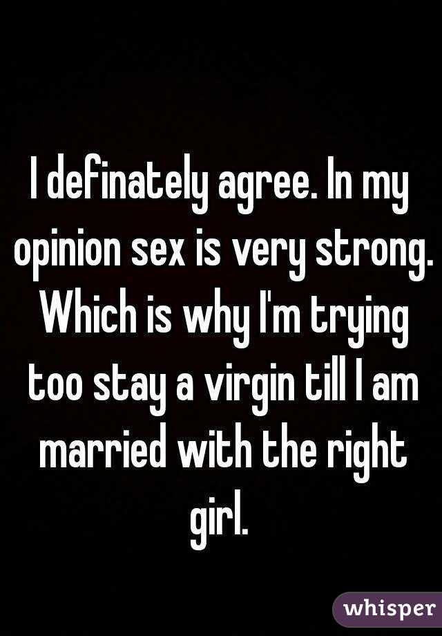 I definately agree. In my opinion sex is very strong. Which is why I'm trying too stay a virgin till I am married with the right girl. 