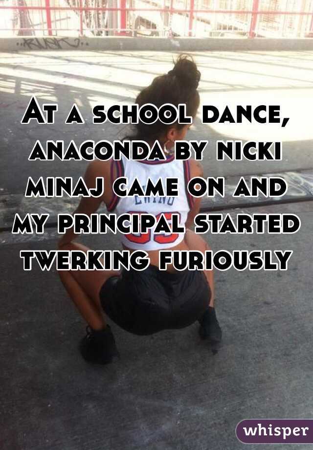 At a school dance, anaconda by nicki minaj came on and my principal started twerking furiously 
