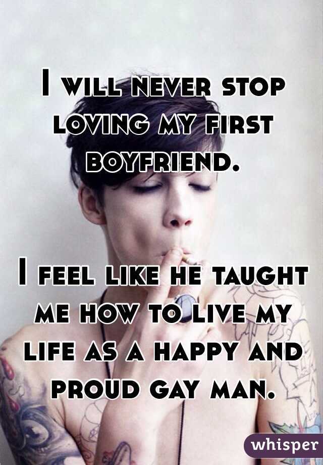 I will never stop loving my first boyfriend.


I feel like he taught me how to live my life as a happy and proud gay man.