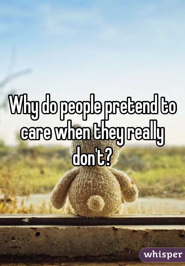 Why do people pretend to care when they really don't?