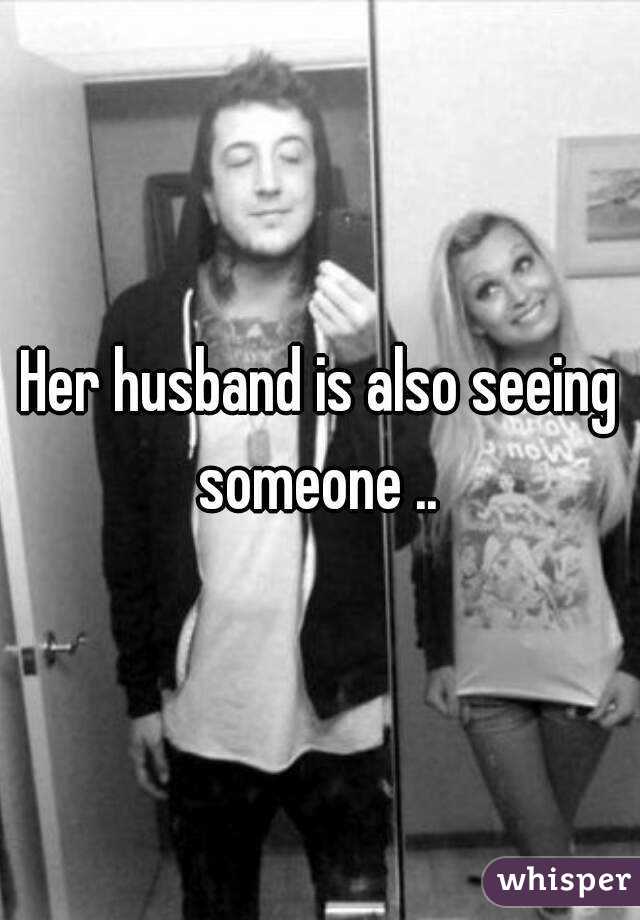 Her husband is also seeing someone .. 