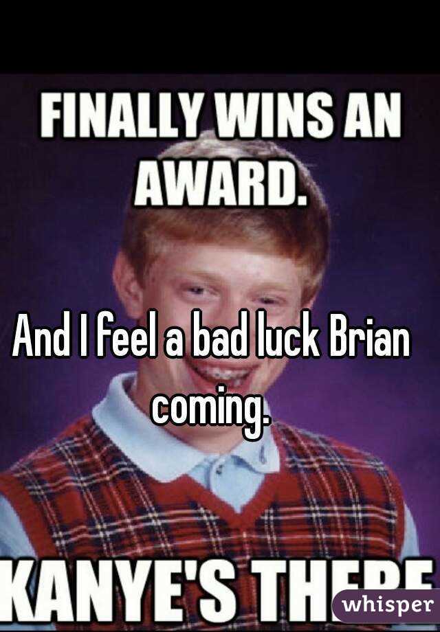 And I feel a bad luck Brian coming. 