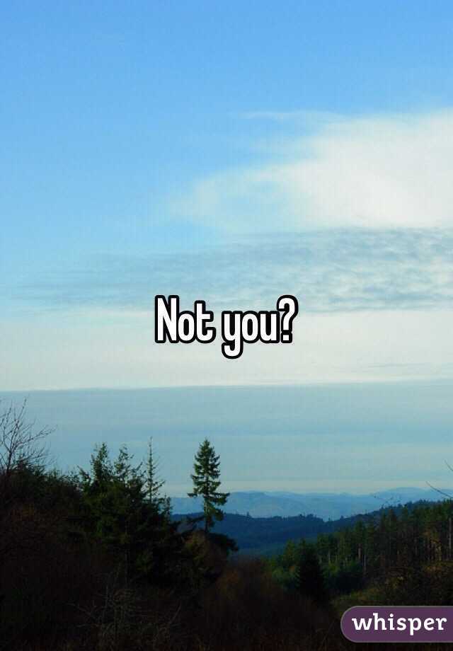 Not you?