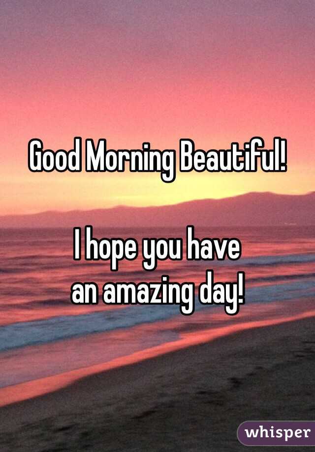 Good Morning Beautiful!

I hope you have
an amazing day!