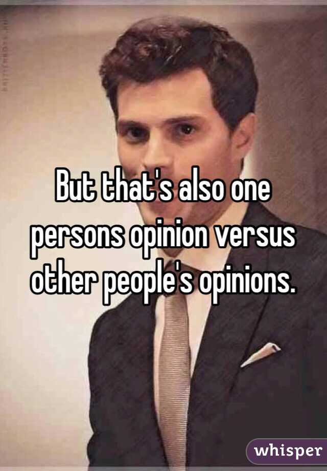 But that's also one persons opinion versus other people's opinions. 