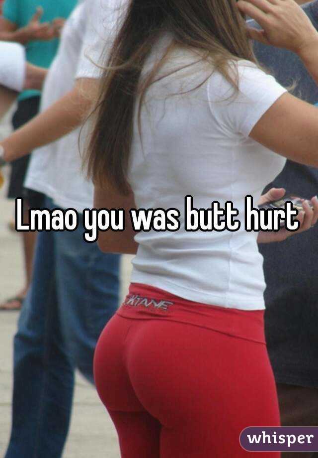 Lmao you was butt hurt