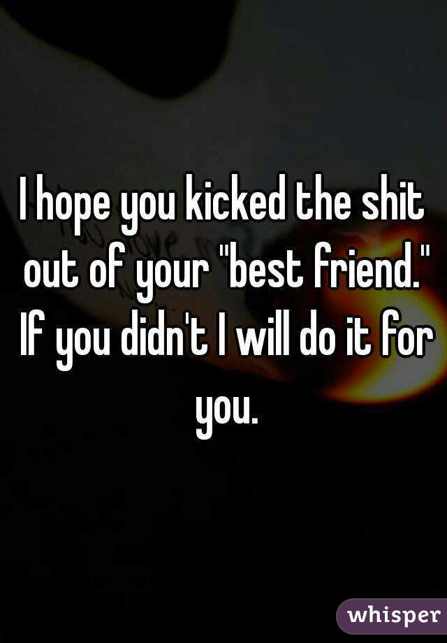I hope you kicked the shit out of your "best friend." If you didn't I will do it for you.