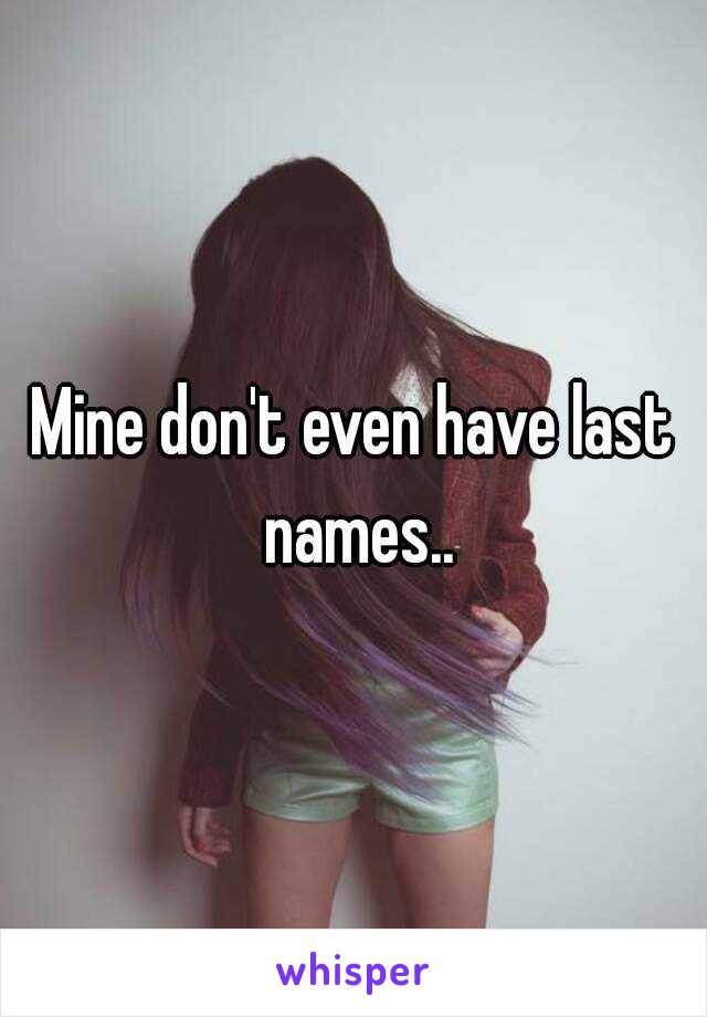 Mine don't even have last names..