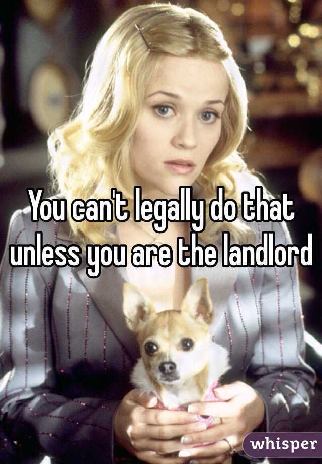 You can't legally do that unless you are the landlord 