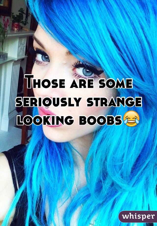 Those are some seriously strange looking boobs😂