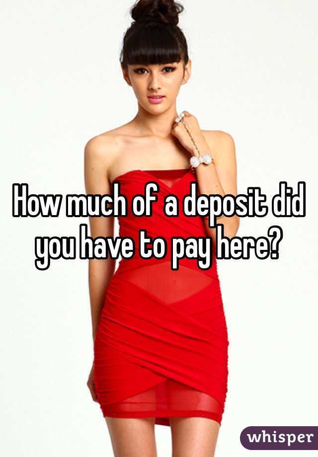 How much of a deposit did you have to pay here?