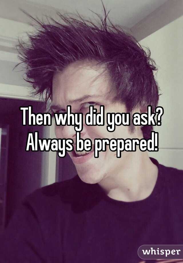 Then why did you ask? Always be prepared!
