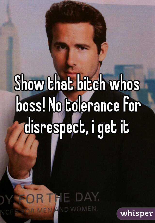 Show that bitch whos boss! No tolerance for disrespect, i get it 