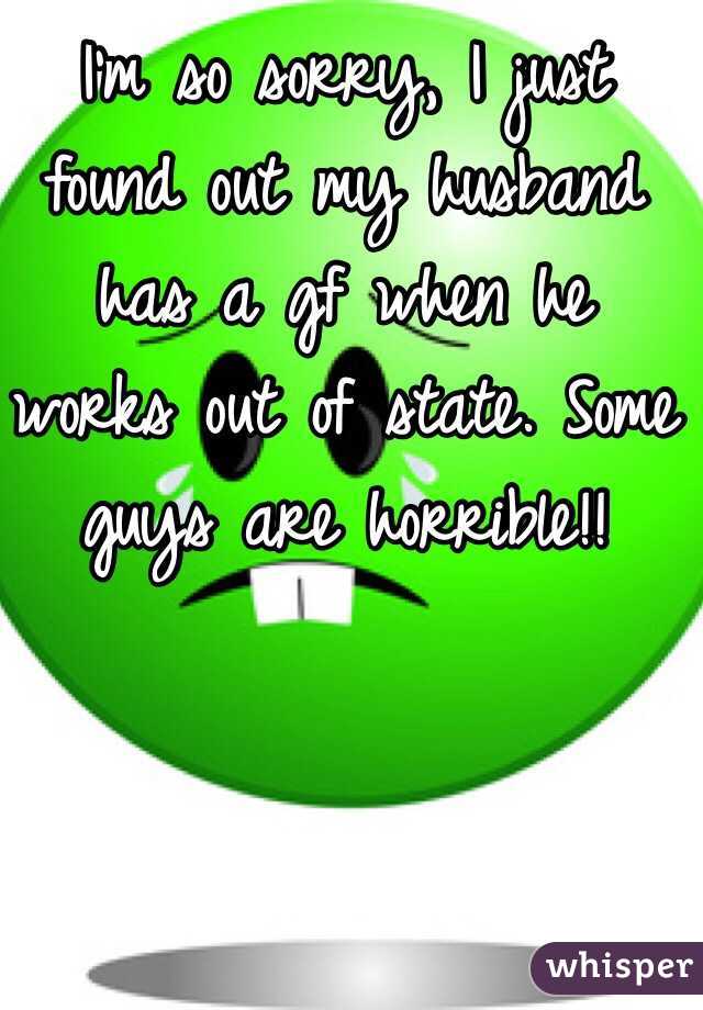 I'm so sorry, I just found out my husband has a gf when he works out of state. Some guys are horrible!!