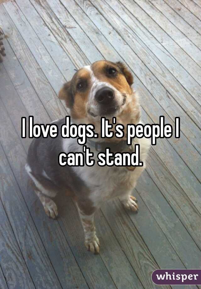 I love dogs. It's people I can't stand.