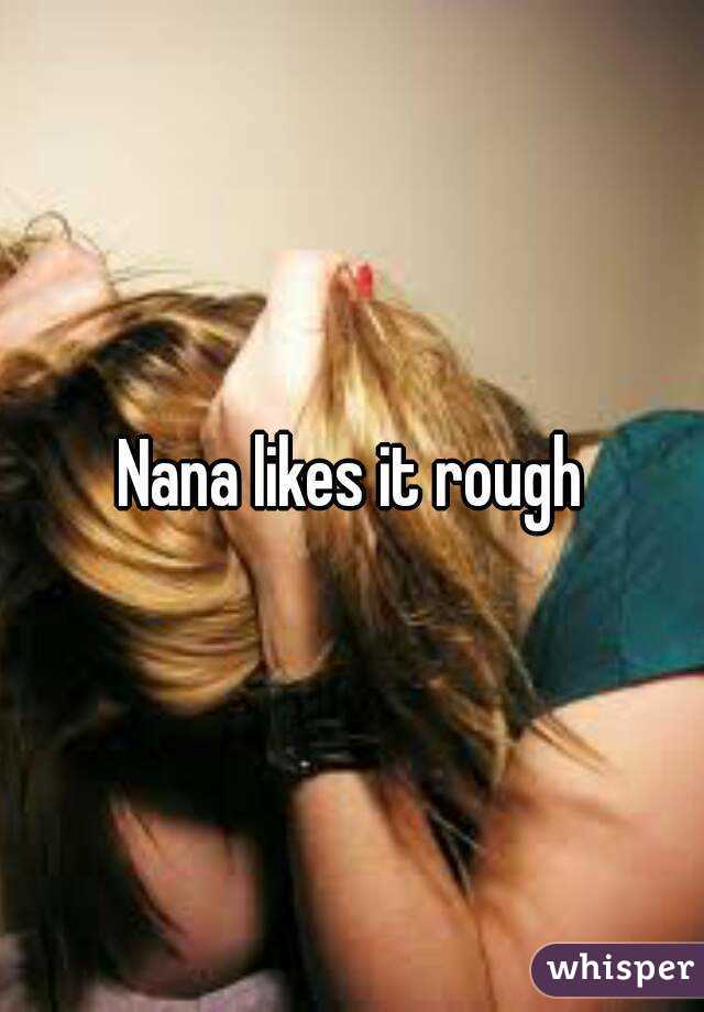Nana likes it rough