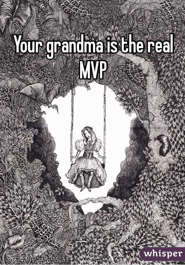 Your grandma is the real MVP