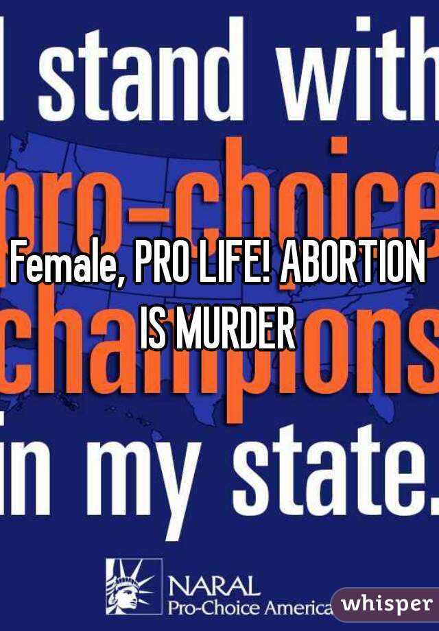 Female, PRO LIFE! ABORTION IS MURDER 