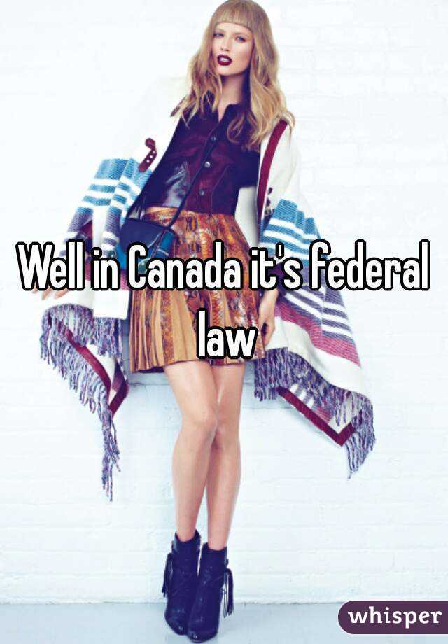 Well in Canada it's federal law