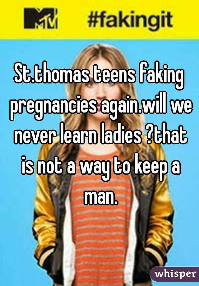 St.thomas teens faking pregnancies again.will we never learn ladies ?that is not a way to keep a man.