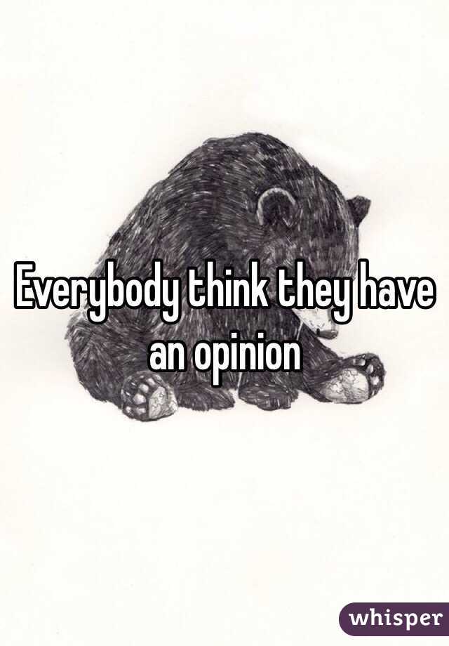 Everybody think they have an opinion 