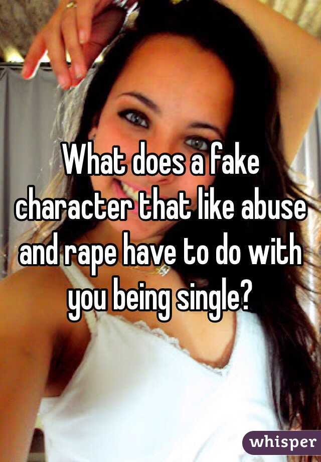What does a fake character that like abuse and rape have to do with you being single?